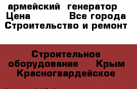 армейский  генератор › Цена ­ 6 000 - Все города Строительство и ремонт » Строительное оборудование   . Крым,Красногвардейское